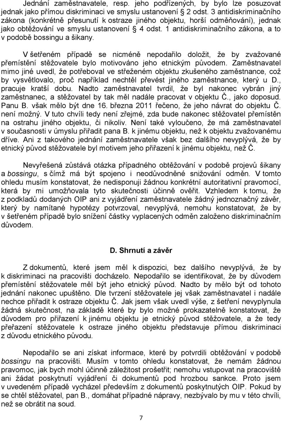 1 antidiskriminačního zákona, a to v podobě bossingu a šikany. V šetřeném případě se nicméně nepodařilo doložit, že by zvažované přemístění stěžovatele bylo motivováno jeho etnickým původem.