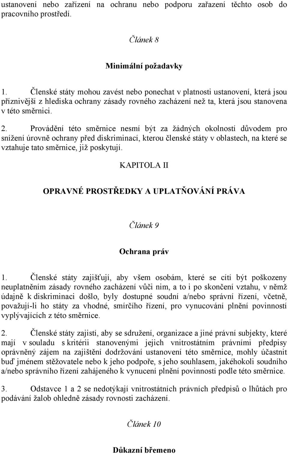 Provádění této směrnice nesmí být za žádných okolností důvodem pro snížení úrovně ochrany před diskriminací, kterou členské státy v oblastech, na které se vztahuje tato směrnice, již poskytují.