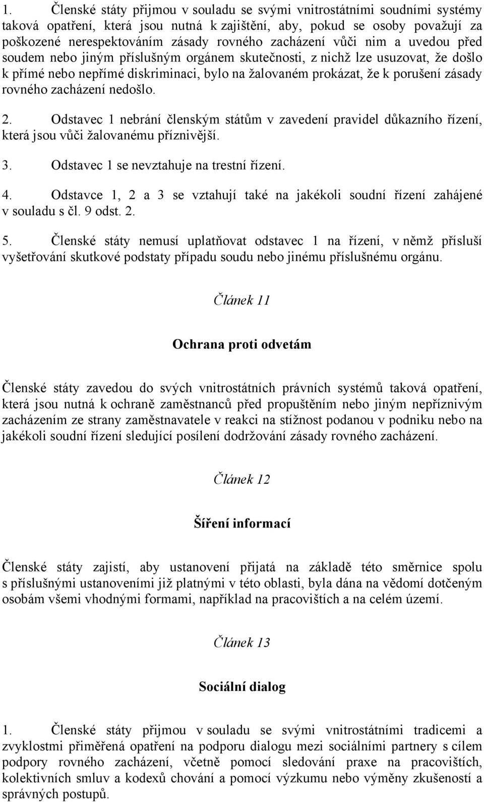 rovného zacházení nedošlo. 2. Odstavec 1 nebrání členským státům v zavedení pravidel důkazního řízení, která jsou vůči žalovanému příznivější. 3. Odstavec 1 se nevztahuje na trestní řízení. 4.