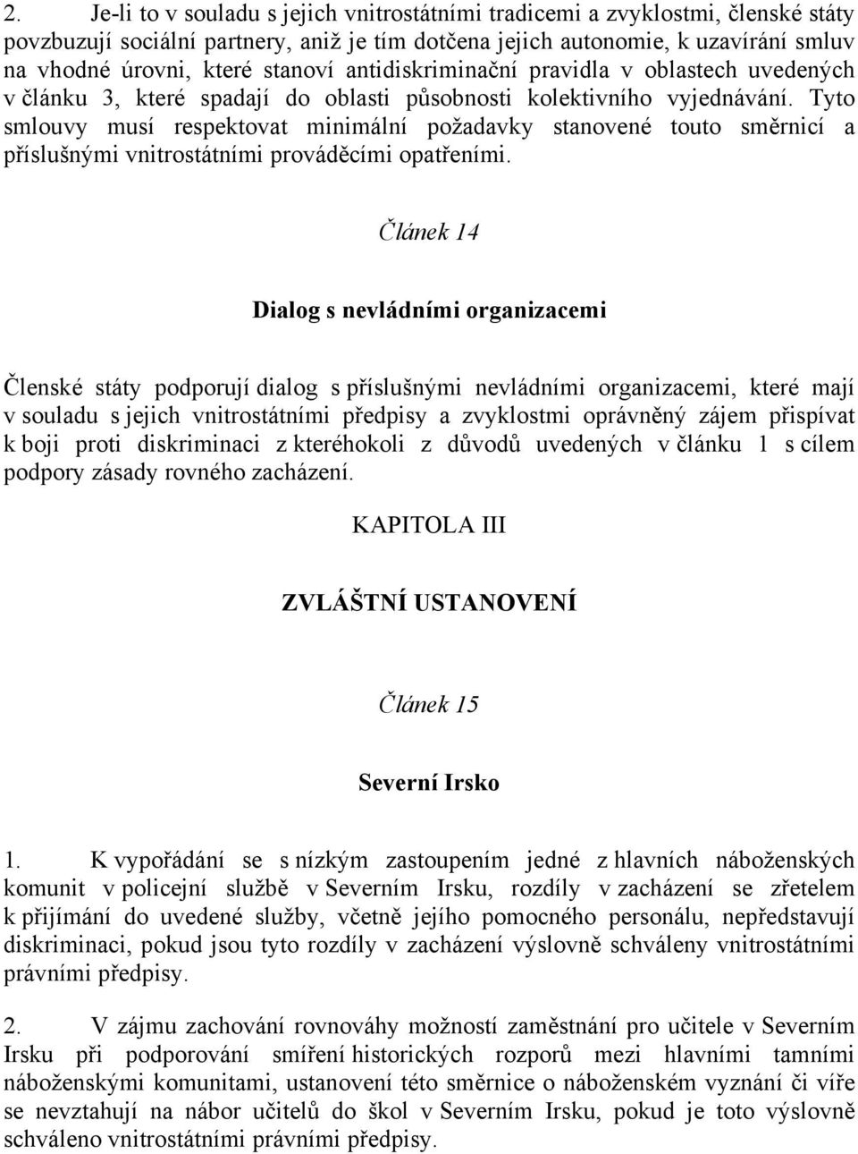 Tyto smlouvy musí respektovat minimální požadavky stanovené touto směrnicí a příslušnými vnitrostátními prováděcími opatřeními.