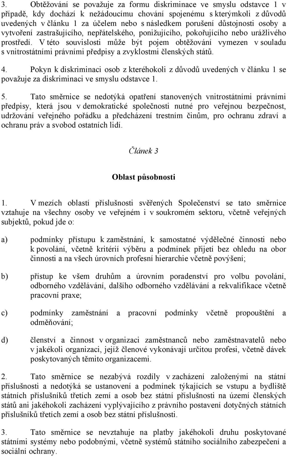 V této souvislosti může být pojem obtěžování vymezen v souladu s vnitrostátními právními předpisy a zvyklostmi členských států. 4.