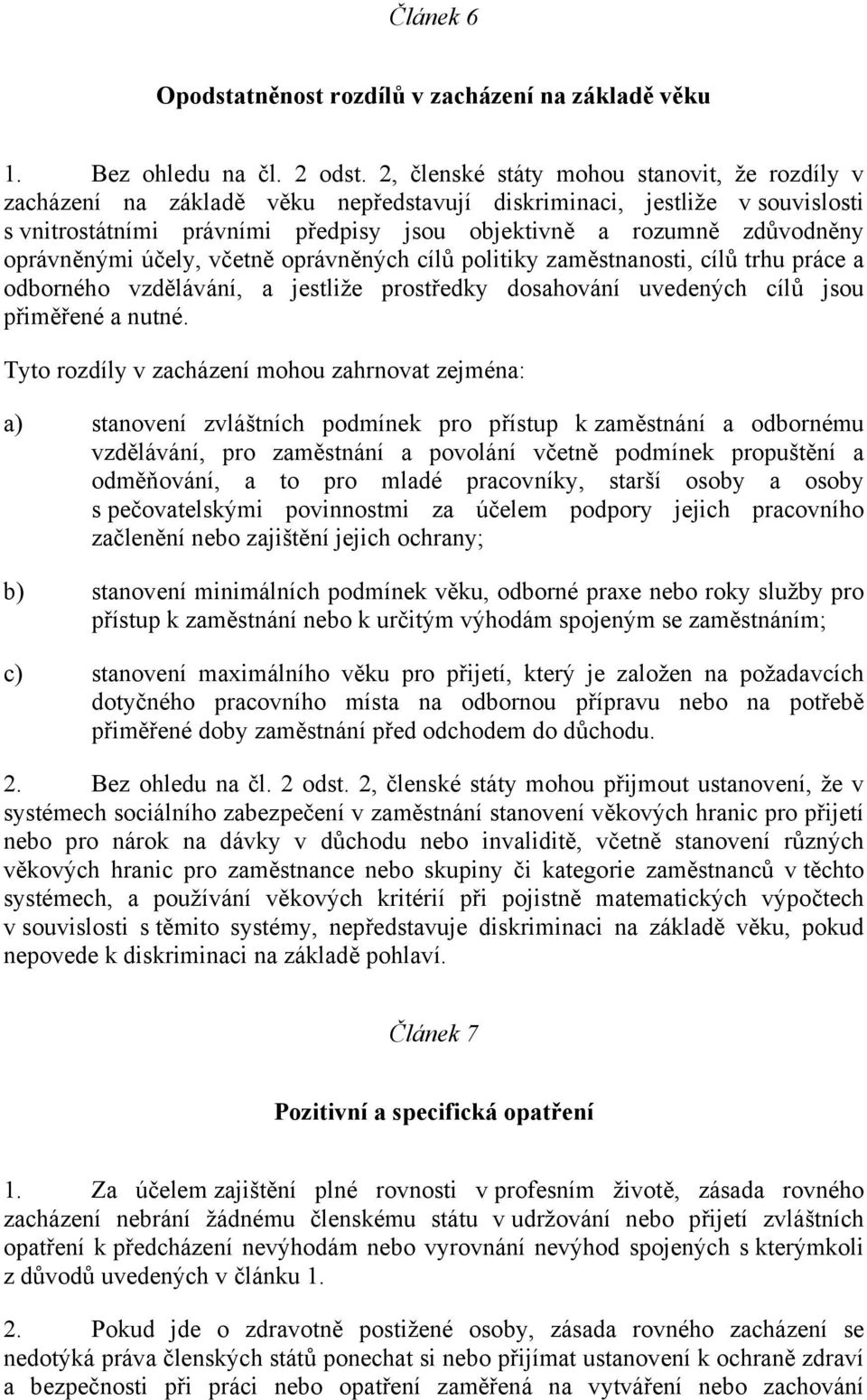 oprávněnými účely, včetně oprávněných cílů politiky zaměstnanosti, cílů trhu práce a odborného vzdělávání, a jestliže prostředky dosahování uvedených cílů jsou přiměřené a nutné.