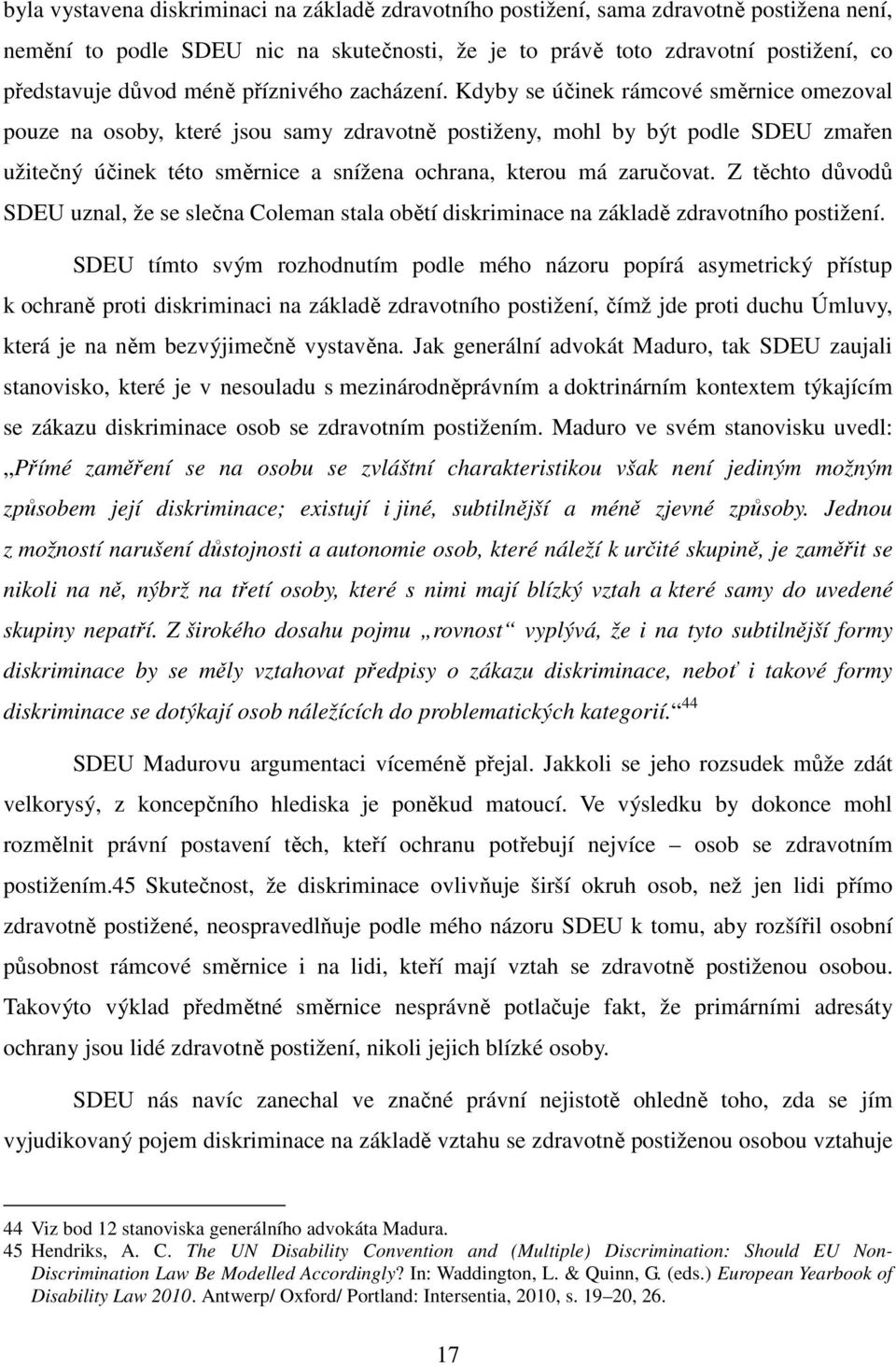 Kdyby se účinek rámcové směrnice omezoval pouze na osoby, které jsou samy zdravotně postiženy, mohl by být podle SDEU zmařen užitečný účinek této směrnice a snížena ochrana, kterou má zaručovat.