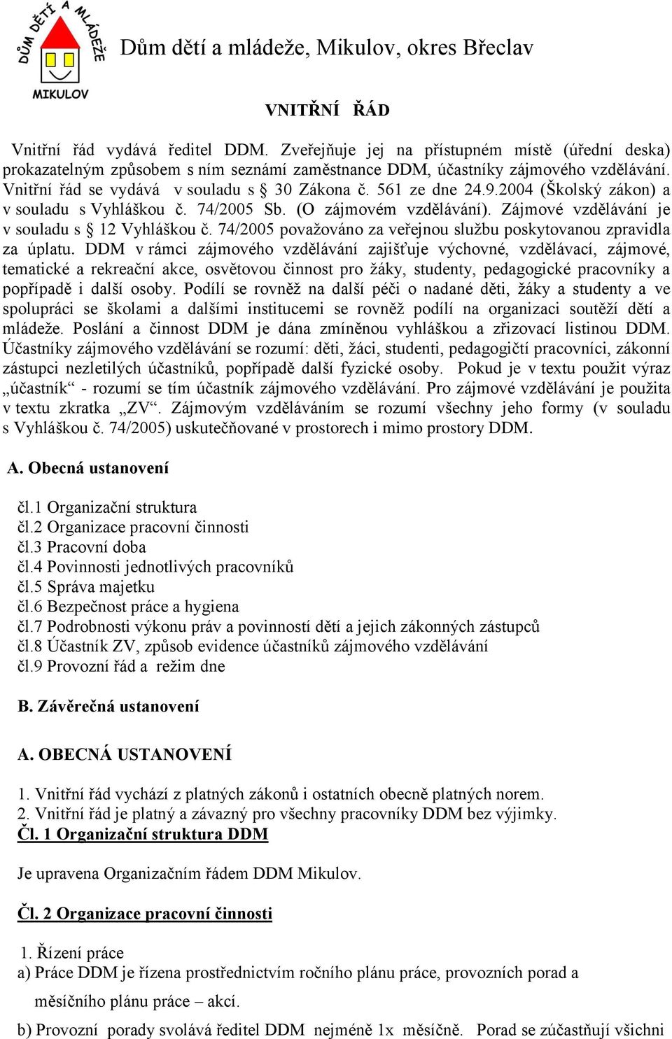 2004 (Školský zákon) a v souladu s Vyhláškou č. 74/2005 Sb. (O zájmovém vzdělávání). Zájmové vzdělávání je v souladu s 12 Vyhláškou č.