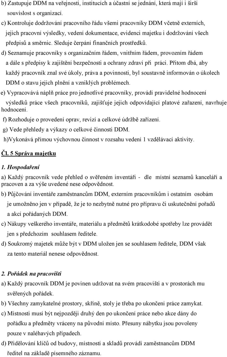 Sleduje čerpání finančních prostředků. d) Seznamuje pracovníky s organizačním řádem, vnitřním řádem, provozním řádem a dále s předpisy k zajištění bezpečnosti a ochrany zdraví při práci.