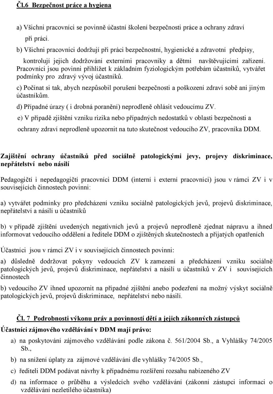 Pracovníci jsou povinni přihlížet k základním fyziologickým potřebám účastníků, vytvářet podmínky pro zdravý vývoj účastníků.