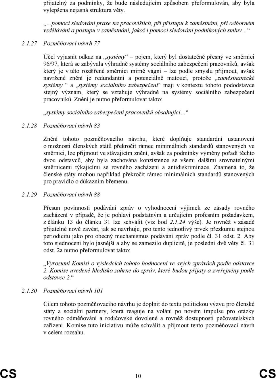 27 Pozměňovací návrh 77 Účel vyjasnit odkaz na systémy pojem, který byl dostatečně přesný ve směrnici 96/97, která se zabývala výhradně systémy sociálního zabezpečení pracovníků, avšak který je v