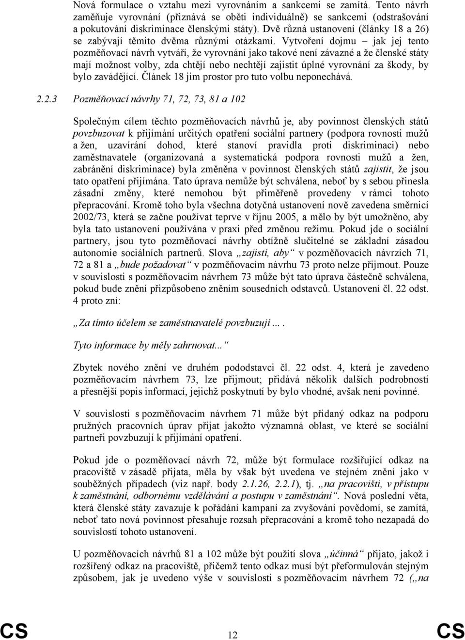 Vytvoření dojmu jak jej tento pozměňovací návrh vytváří, že vyrovnání jako takové není závazné a že členské státy mají možnost volby, zda chtějí nebo nechtějí zajistit úplné vyrovnání za škody, by