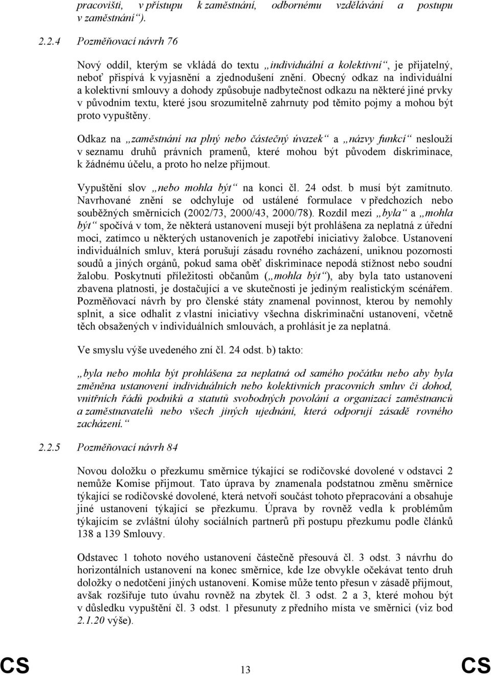 Obecný odkaz na individuální a kolektivní smlouvy a dohody způsobuje nadbytečnost odkazu na některé jiné prvky v původním textu, které jsou srozumitelně zahrnuty pod těmito pojmy a mohou být proto