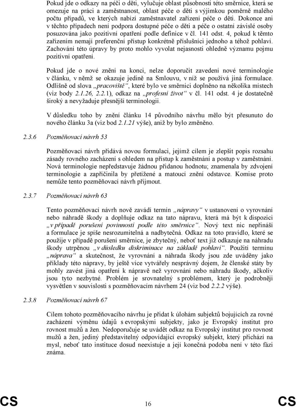 4, pokud k těmto zařízením nemají preferenční přístup konkrétně příslušníci jednoho a téhož pohlaví. Zachování této úpravy by proto mohlo vyvolat nejasnosti ohledně významu pojmu pozitivní opatření.