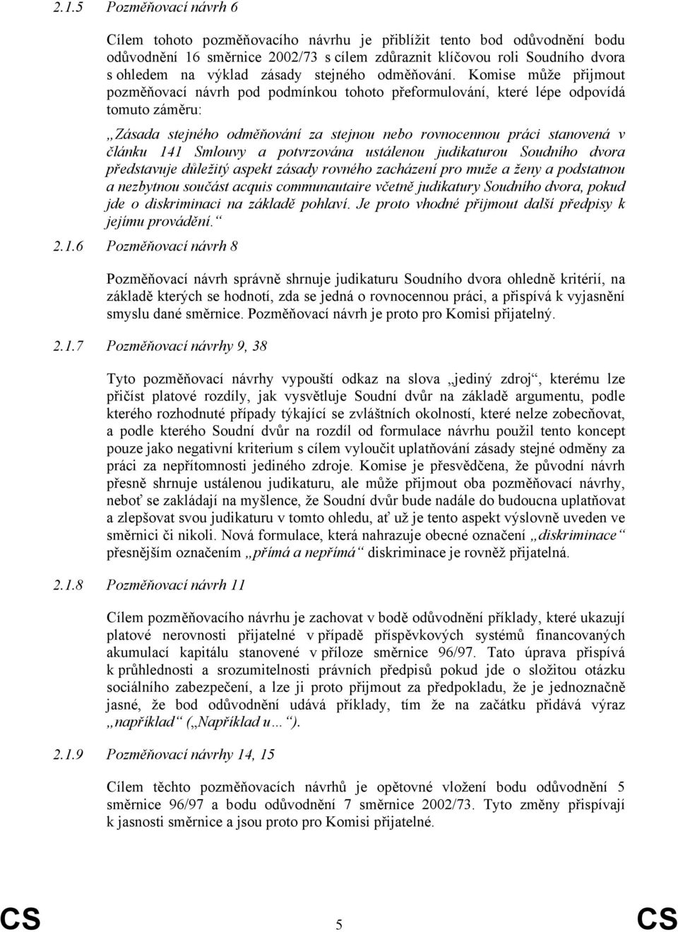 Komise může přijmout pozměňovací návrh pod podmínkou tohoto přeformulování, které lépe odpovídá tomuto záměru: Zásada stejného odměňování za stejnou nebo rovnocennou práci stanovená v článku 141