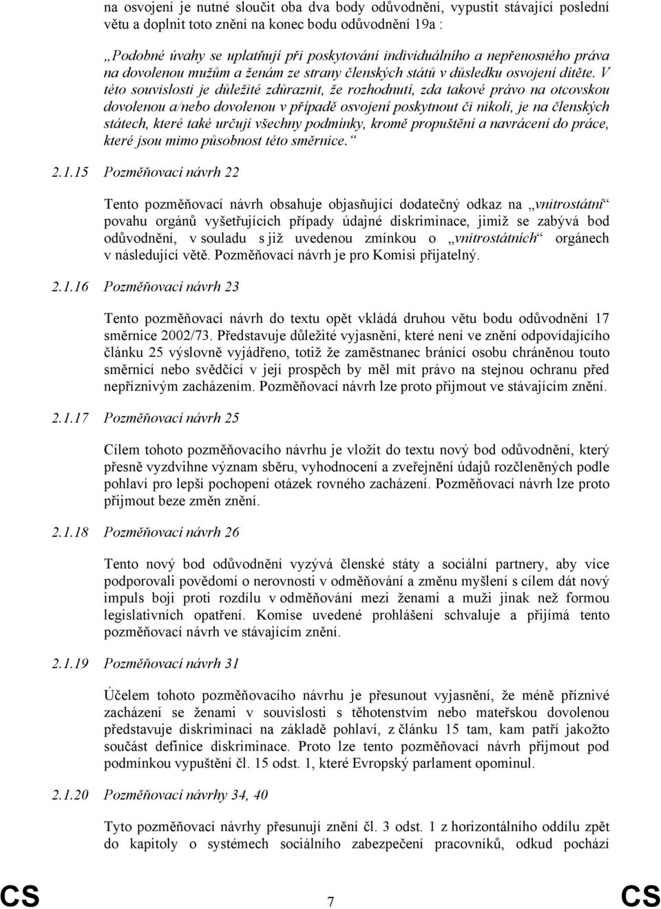 V této souvislosti je důležité zdůraznit, že rozhodnutí, zda takové právo na otcovskou dovolenou a/nebo dovolenou v případě osvojení poskytnout či nikoli, je na členských státech, které také určují