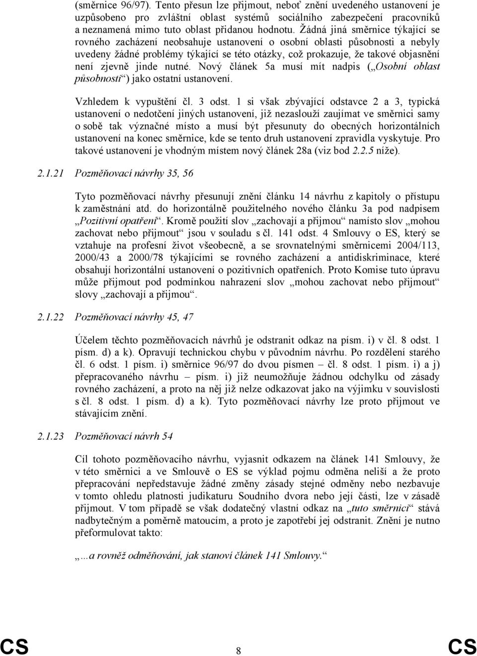 zjevně jinde nutné. Nový článek 5a musí mít nadpis ( Osobní oblast působnosti ) jako ostatní ustanovení. Vzhledem k vypuštění čl. 3 odst.