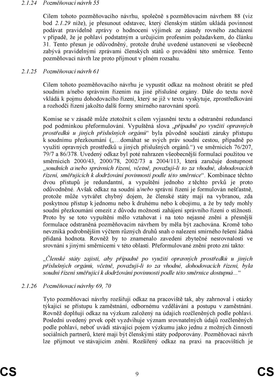 Tento přesun je odůvodněný, protože druhé uvedené ustanovení se všeobecně zabývá pravidelnými zprávami členských států o provádění této směrnice.