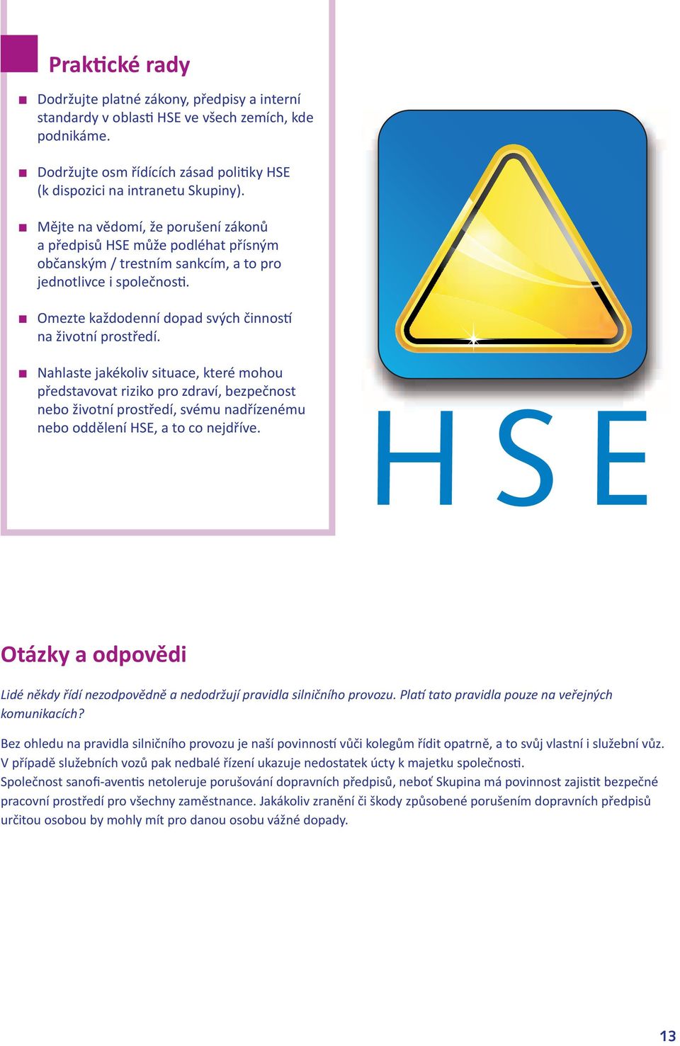 Nahlaste jakékoliv situace, které mohou představovat riziko pro zdraví, bezpečnost nebo životní prostředí, svému nadřízenému nebo oddělení HSE, a to co nejdříve.