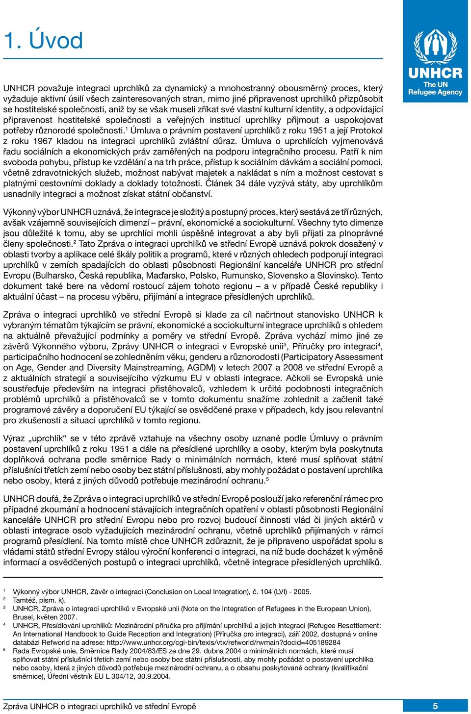potřeby různorodé společnosti. 1 Úmluva o právním postavení uprchlíků z roku 1951 a její Protokol z roku 1967 kladou na integraci uprchlíků zvláštní důraz.