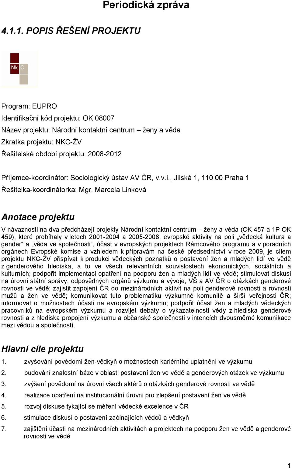 Příjemce-koordinátor: Sociologický ústav AV ČR, v.v.i., Jilská 1, 110 00 Praha 1 Řešitelka-koordinátorka: Mgr.