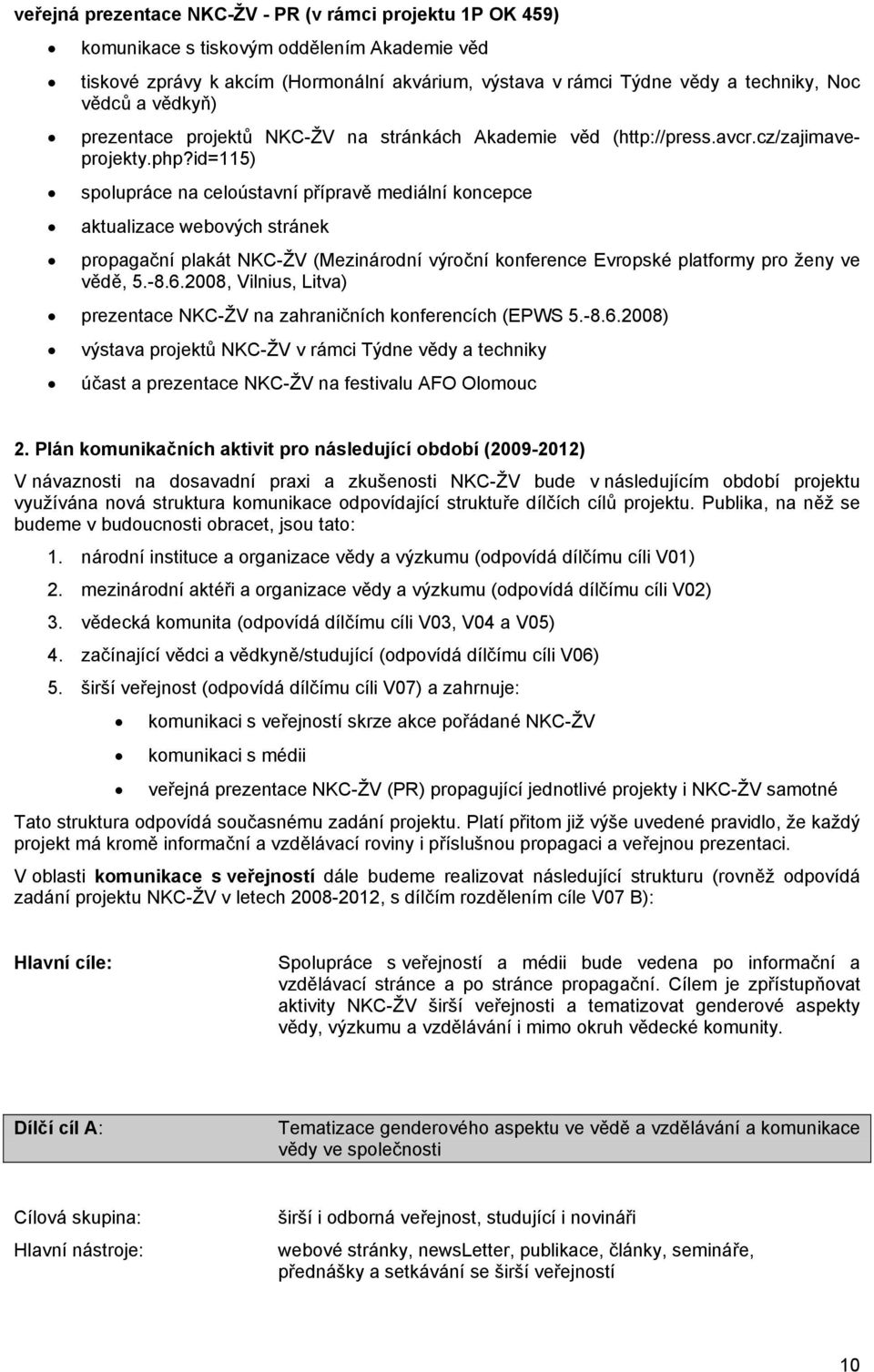 id=115) spolupráce na celoústavní přípravě mediální koncepce aktualizace webových stránek propagační plakát NKC-ŽV (Mezinárodní výroční konference Evropské platformy pro ženy ve vědě, 5.-8.6.