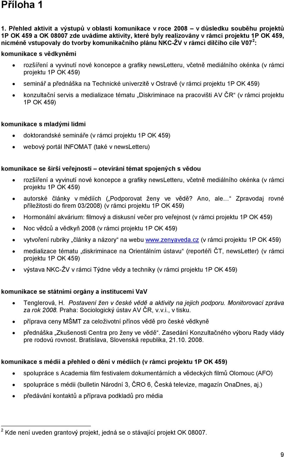 do tvorby komunikačního plánu NKC-ŽV v rámci dílčího cíle V07 2 : komunikace s vědkyněmi rozšíření a vyvinutí nové koncepce a grafiky newsletteru, včetně mediálního okénka (v rámci projektu 1P OK