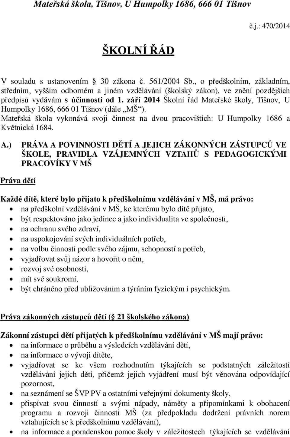 zá í 2014 Školní ád Mate ské školy, Tišnov, U Humpolky 1686, 666 01 Tišnov (dále MŠ ). Mate ská škola vykonává svoji činnost na dvou pracovištích: U Humpolky 1686 a Květnická 1684. A.