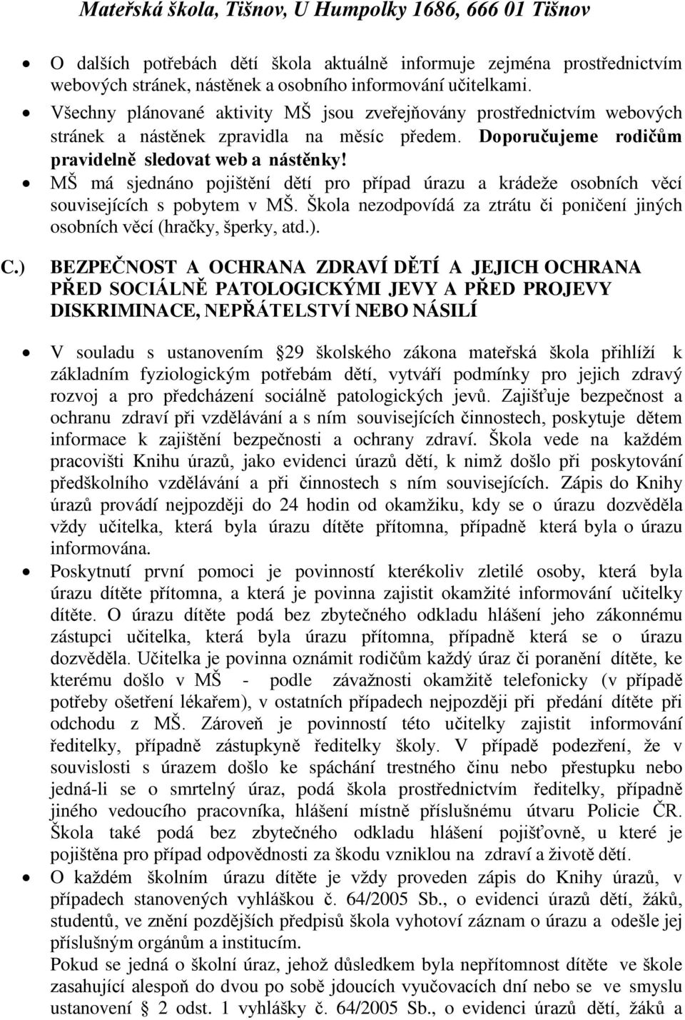 MŠ má sjednáno pojištění dětí pro p ípad úrazu a krádeže osobních věcí souvisejících s pobytem v MŠ. Škola nezodpovídá za ztrátu či poničení jiných osobních věcí (hračky, šperky, atd.). C.