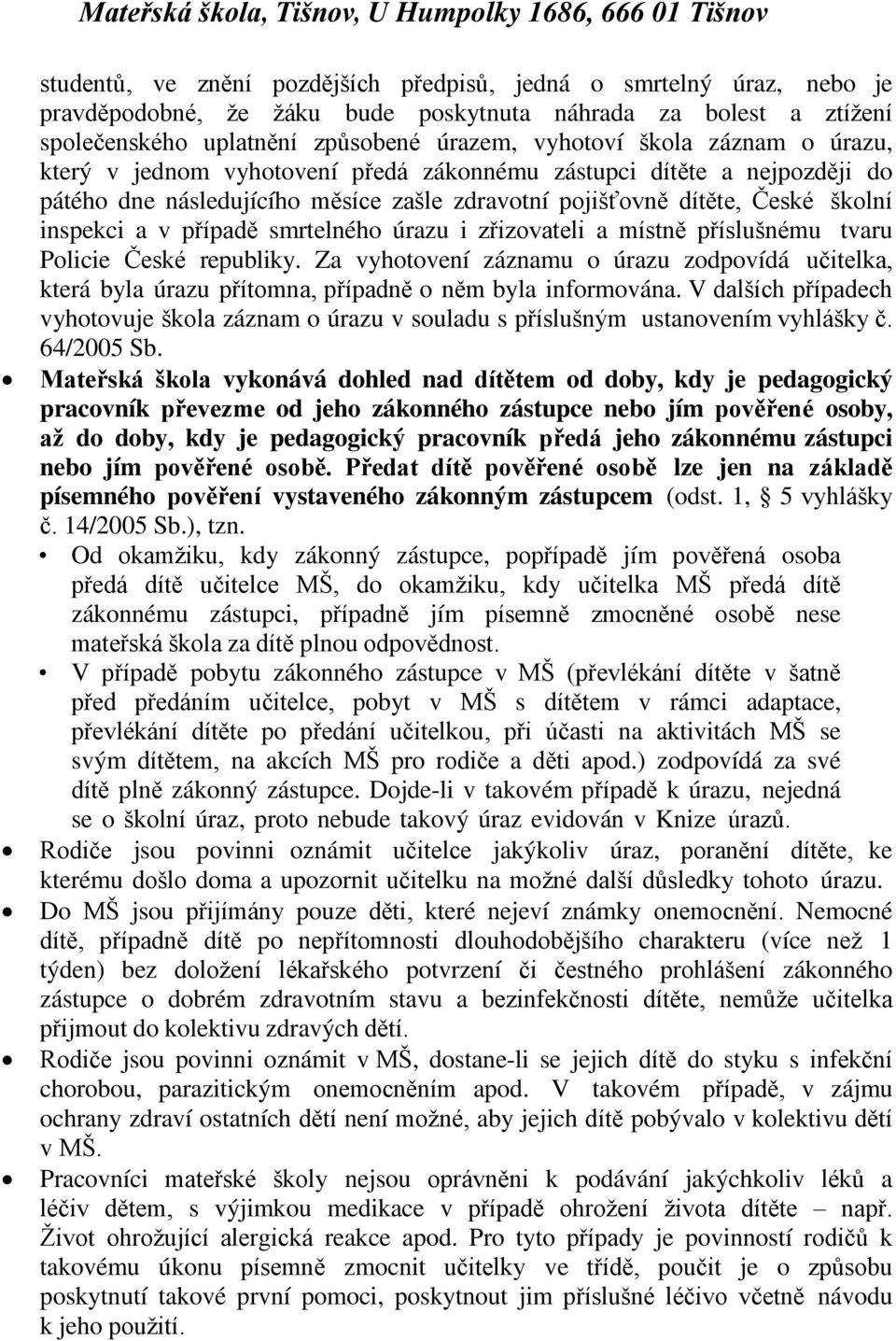 smrtelného úrazu i z izovateli a místně p íslušnému tvaru Policie České republiky. Za vyhotovení záznamu o úrazu zodpovídá učitelka, která byla úrazu p ítomna, p ípadně o něm byla informována.