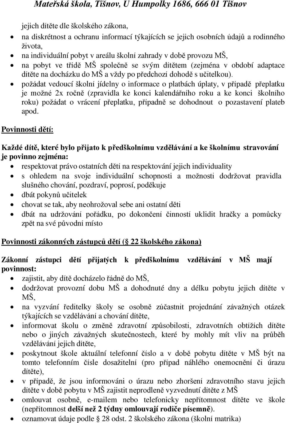 požádat vedoucí školní jídelny o informace o platbách úplaty, v p ípadě p eplatku je možné 2x ročně (zpravidla ke konci kalendá ního roku a ke konci školního roku) požádat o vrácení p eplatku, p