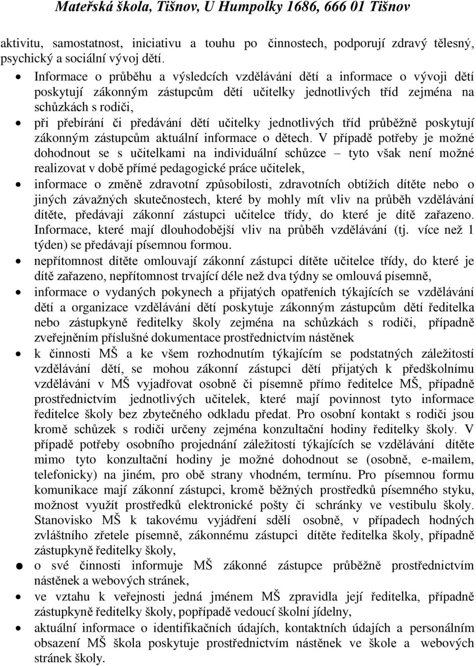 učitelky jednotlivých t íd průběžně poskytují zákonným zástupcům aktuální informace o dětech.