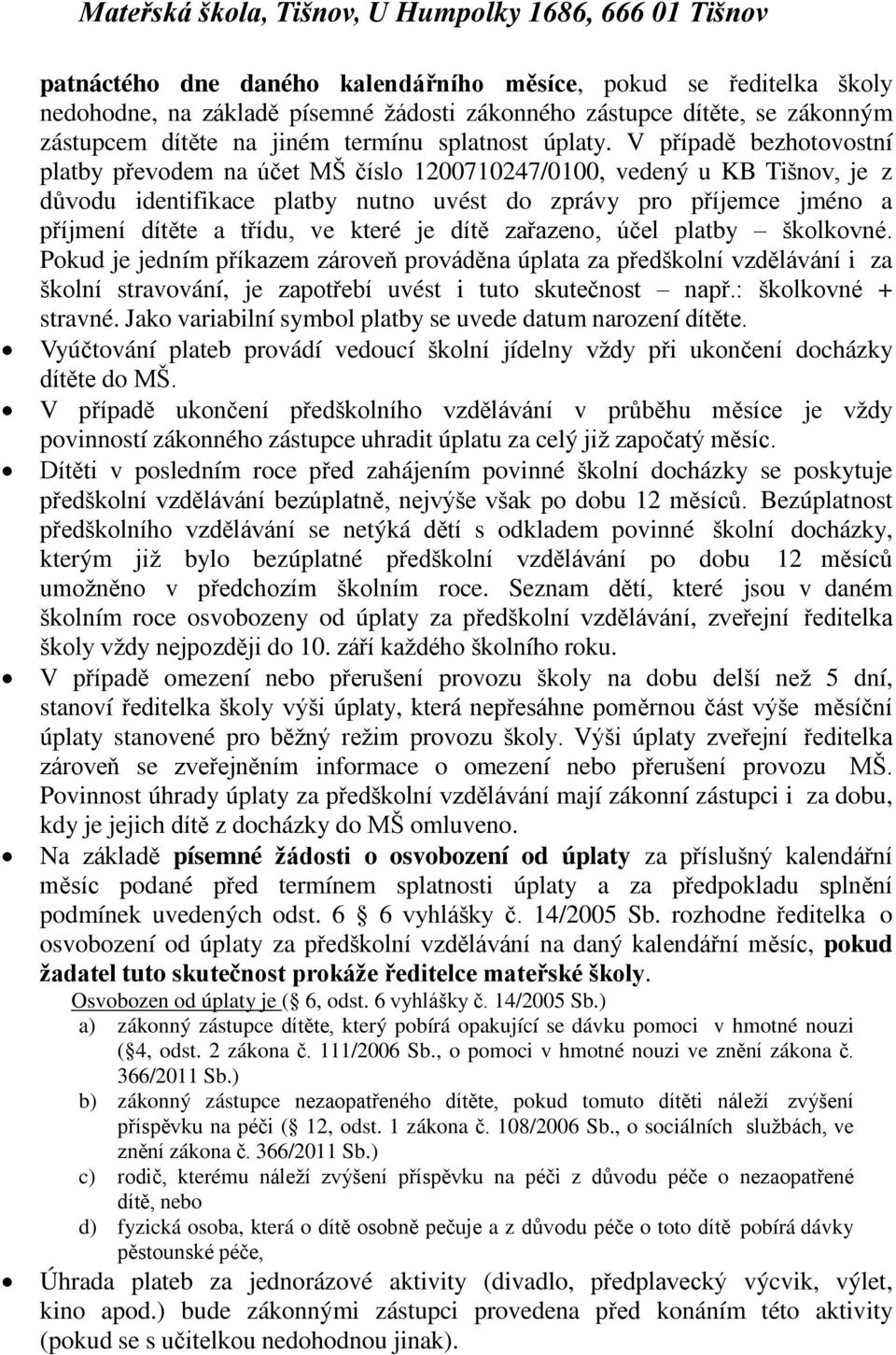 které je dítě za azeno, účel platby školkovné. Pokud je jedním p íkazem zároveň prováděna úplata za p edškolní vzdělávání i za školní stravování, je zapot ebí uvést i tuto skutečnost nap.