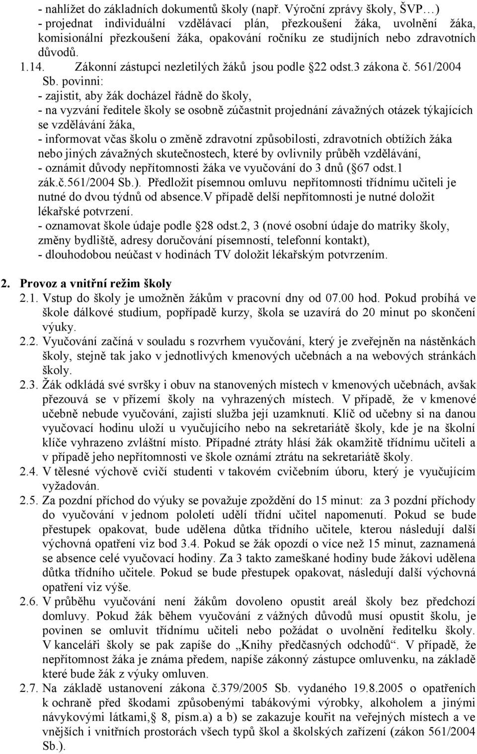 Zákonní zástupci nezletilých žáků jsou podle 22 odst.3 zákona č. 561/2004 Sb.