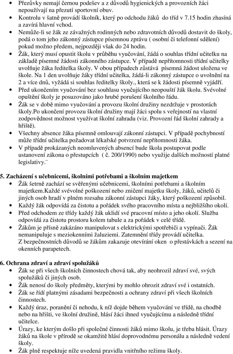 Nemůže-li se žák ze závažných rodinných nebo zdravotních důvodů dostavit do školy, podá o tom jeho zákonný zástupce písemnou zprávu ( osobní či telefonní sdělení) pokud možno předem, nejpozději však