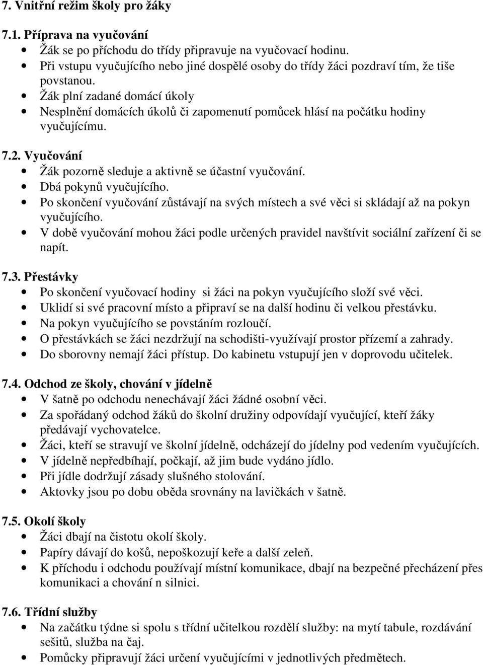 Žák plní zadané domácí úkoly Nesplnění domácích úkolů či zapomenutí pomůcek hlásí na počátku hodiny vyučujícímu. 7.2. Vyučování Žák pozorně sleduje a aktivně se účastní vyučování.