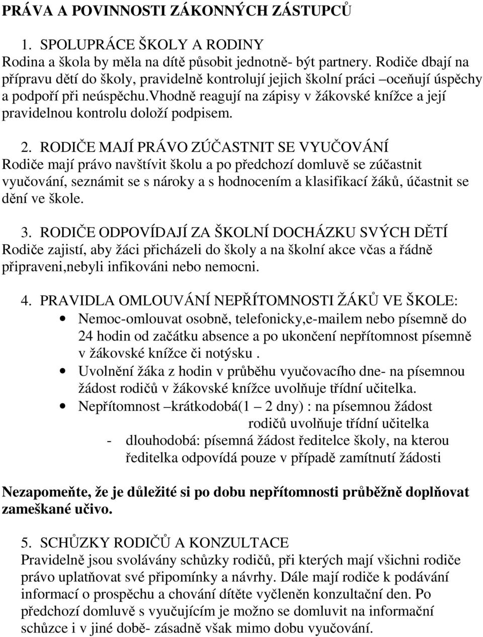 vhodně reagují na zápisy v žákovské knížce a její pravidelnou kontrolu doloží podpisem. 2.