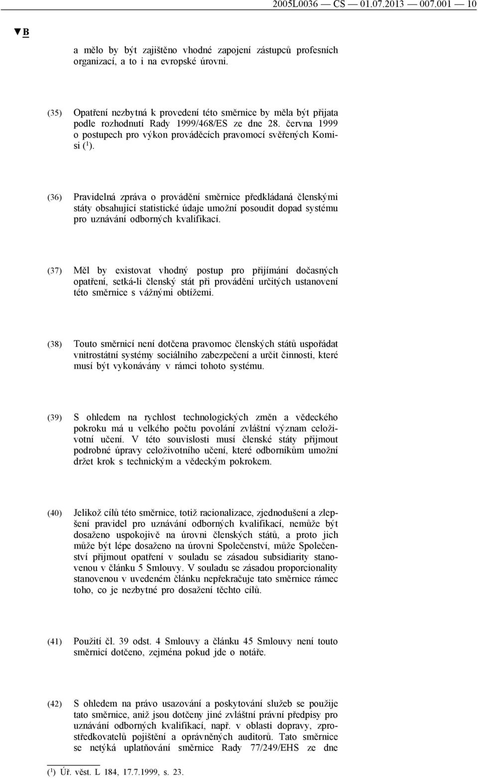 (36) Pravidelná zpráva o provádění směrnice předkládaná členskými státy obsahující statistické údaje umožní posoudit dopad systému pro uznávání odborných kvalifikací.