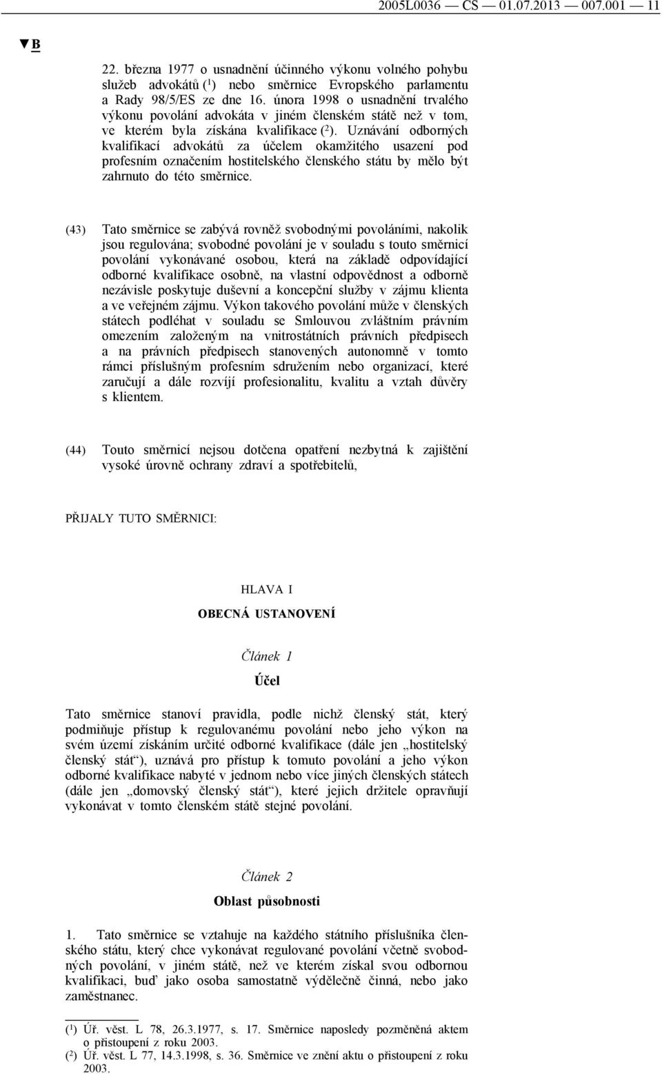 Uznávání odborných kvalifikací advokátů za účelem okamžitého usazení pod profesním označením hostitelského členského státu by mělo být zahrnuto do této směrnice.