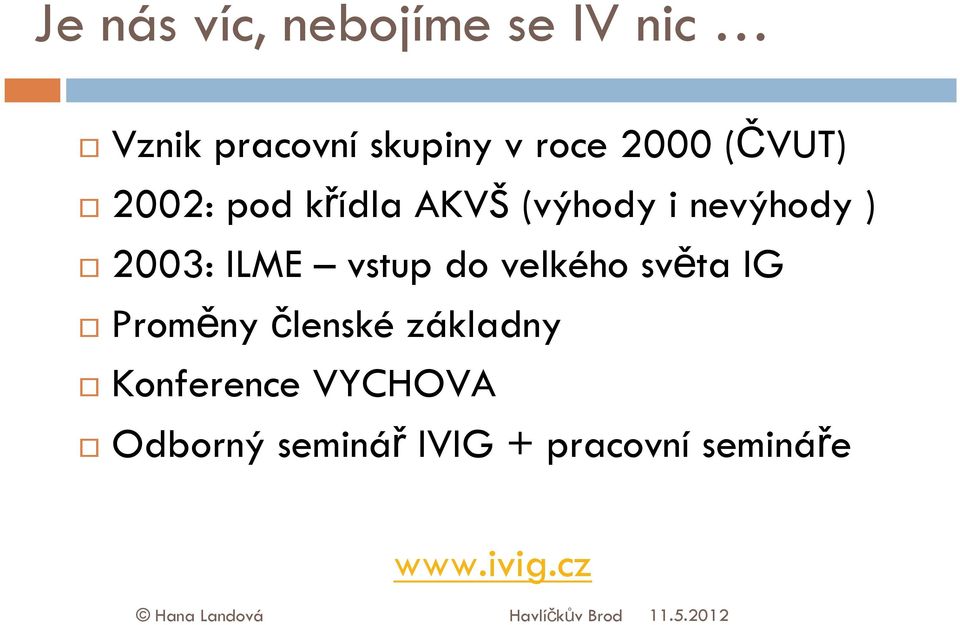 velkého světa IG Proměny členské základny Konference VYCHOVA Odborný