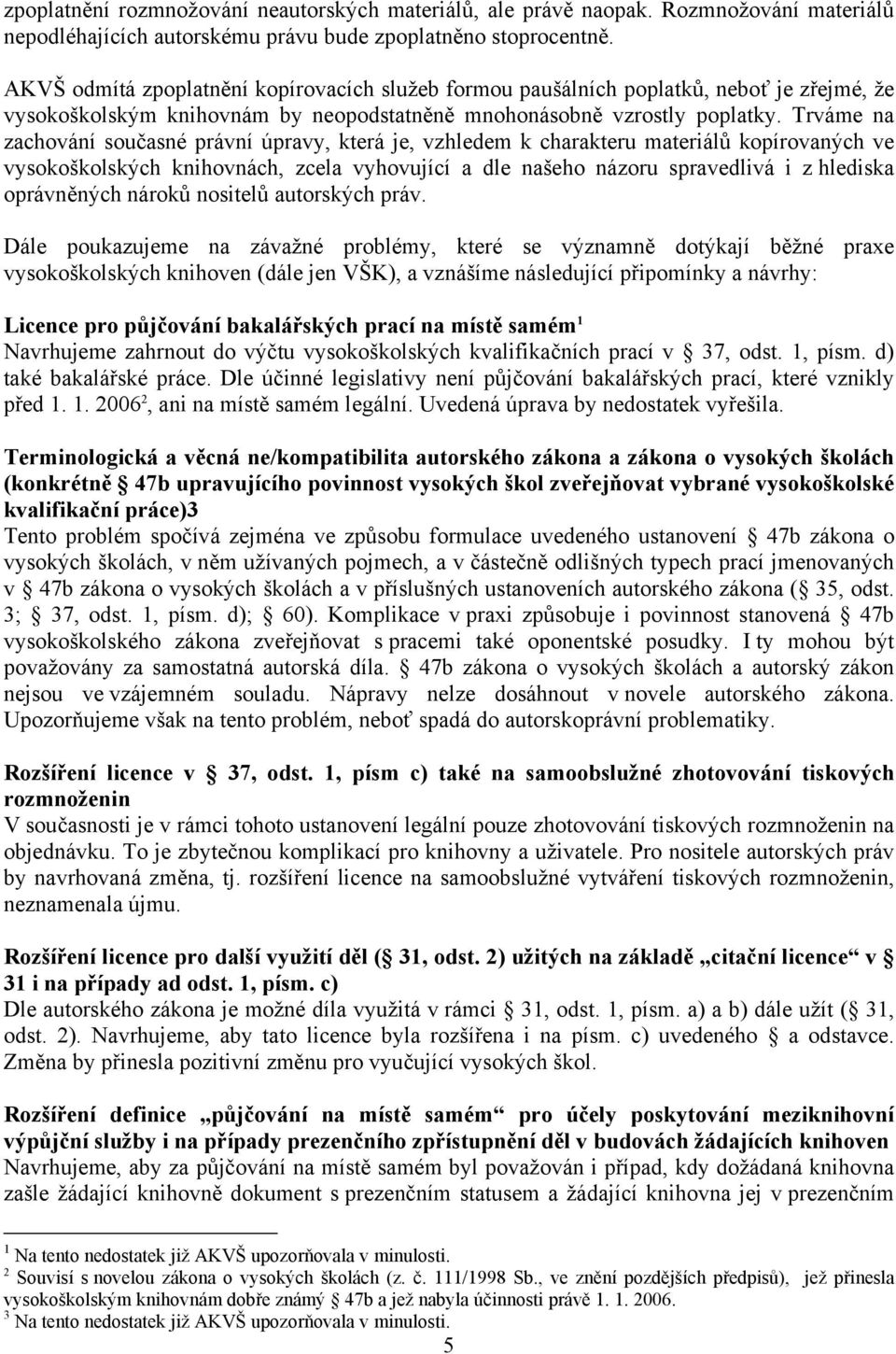 Trváme na zachování současné právní úpravy, která je, vzhledem k charakteru materiálů kopírovaných ve vysokoškolských knihovnách, zcela vyhovující a dle našeho názoru spravedlivá i z hlediska