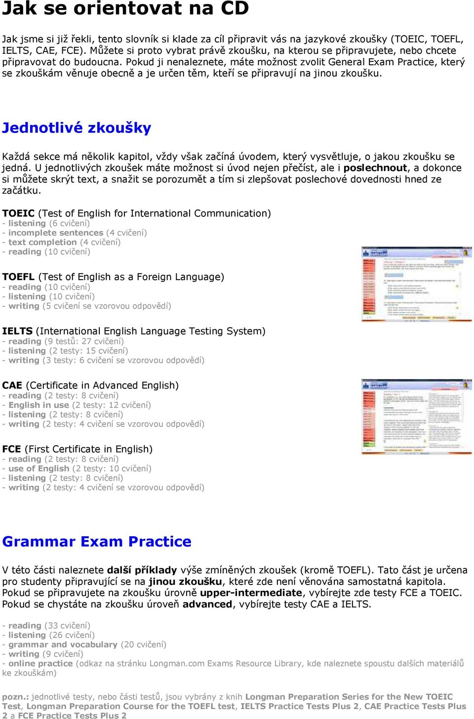 Pokud ji nenaleznete, máte možnost zvolit General Exam Practice, který se zkouškám věnuje obecně a je určen těm, kteří se připravují na jinou zkoušku.