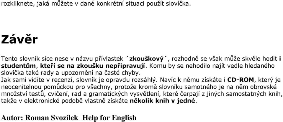 Komu by se nehodilo najít vedle hledaného slovíčka také rady a upozornění na časté chyby. Jak sami vidíte v recenzi, slovník je opravdu rozsáhlý.
