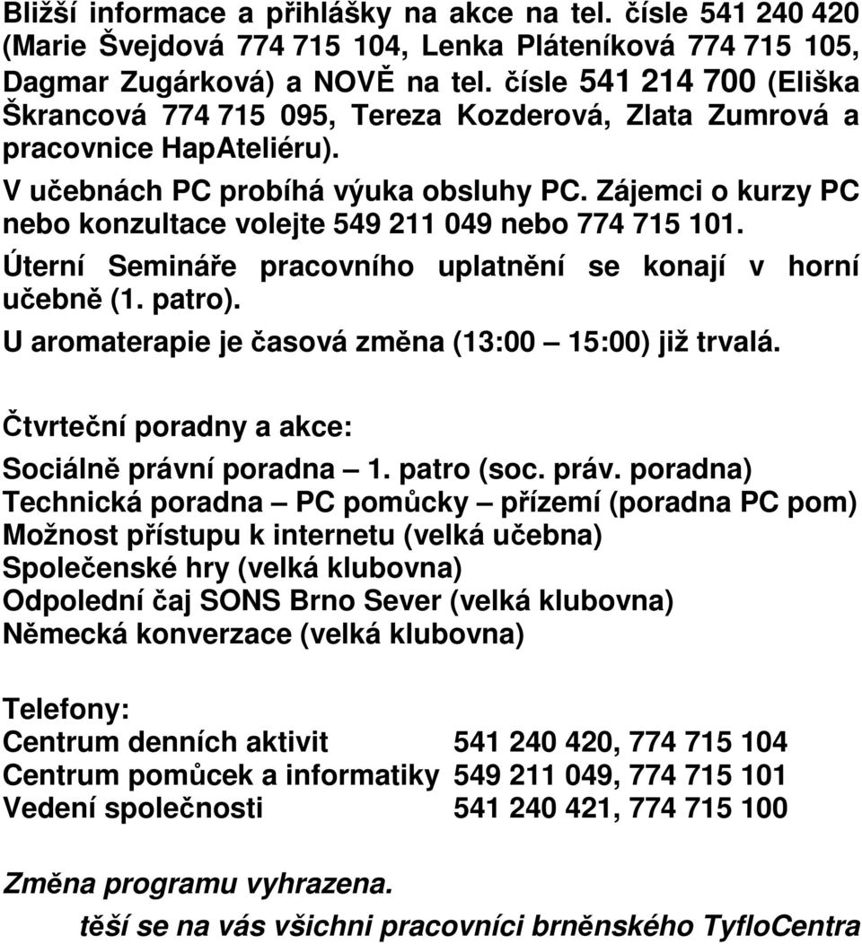 Zájemci o kurzy PC nebo konzultace volejte 549 211 049 nebo 774 715 101. Úterní Semináře pracovního uplatnění se konají v horní učebně (1. patro).