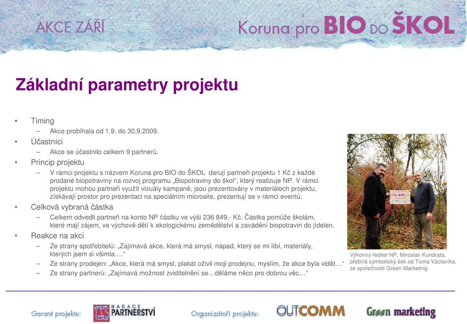 V rámci projektu mohou partneři využít vizuály kampaně, jsou prezentovány v materiálech projektu, získávají prostor pro prezentaci na speciálním microsite, prezentují se v rámci eventů.