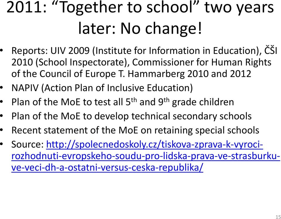 Hammarberg 2010 and 2012 NAPIV (Action Plan of Inclusive Education) Plan of the MoE to test all 5 th and 9 th grade children Plan of the MoE to