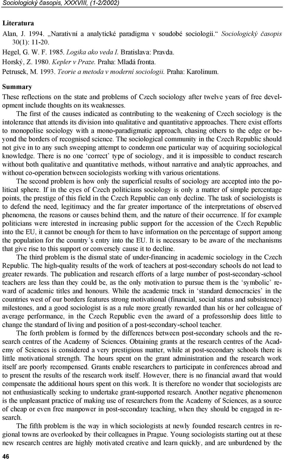 Summary These reflections on the state and problems of Czech sociology after twelve years of free development include thoughts on its weaknesses.