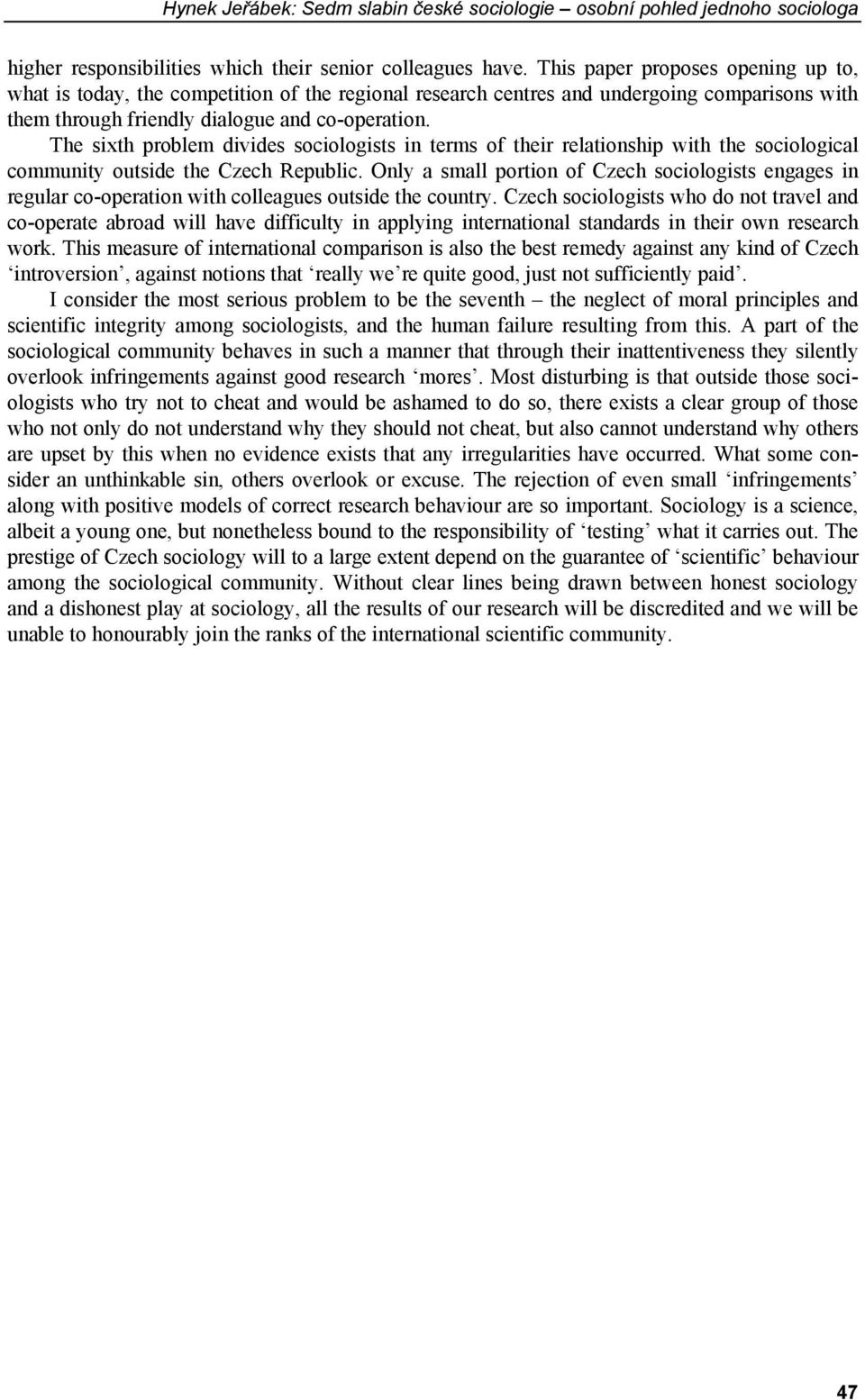 The sixth problem divides sociologists in terms of their relationship with the sociological community outside the Czech Republic.