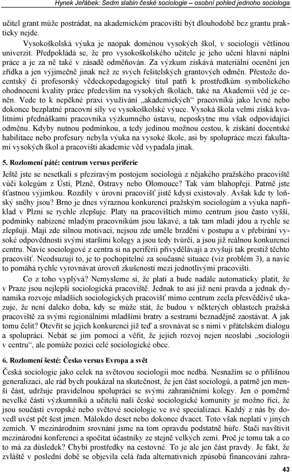 Předpokládá se, že pro vysokoškolského učitele je jeho učení hlavní náplní práce a je za ně také v zásadě odměňován.