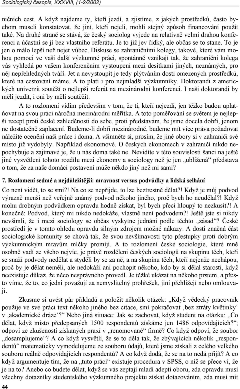 Na druhé straně se stává, že český sociolog vyjede na relativně velmi drahou konferenci a účastní se jí bez vlastního referátu. Je to již jev řídký, ale občas se to stane.