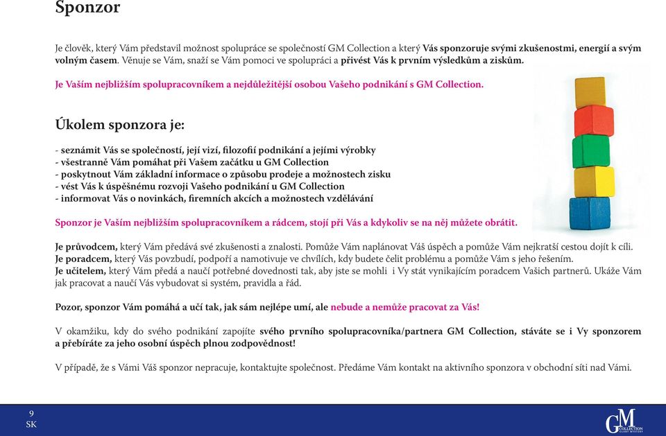 Úkolem sponzora je: - seznámit Vás se společností, její vizí, filozofií podnikání a jejími výrobky - všestranně Vám pomáhat při Vašem začátku u GM Collection - poskytnout Vám základní informace o