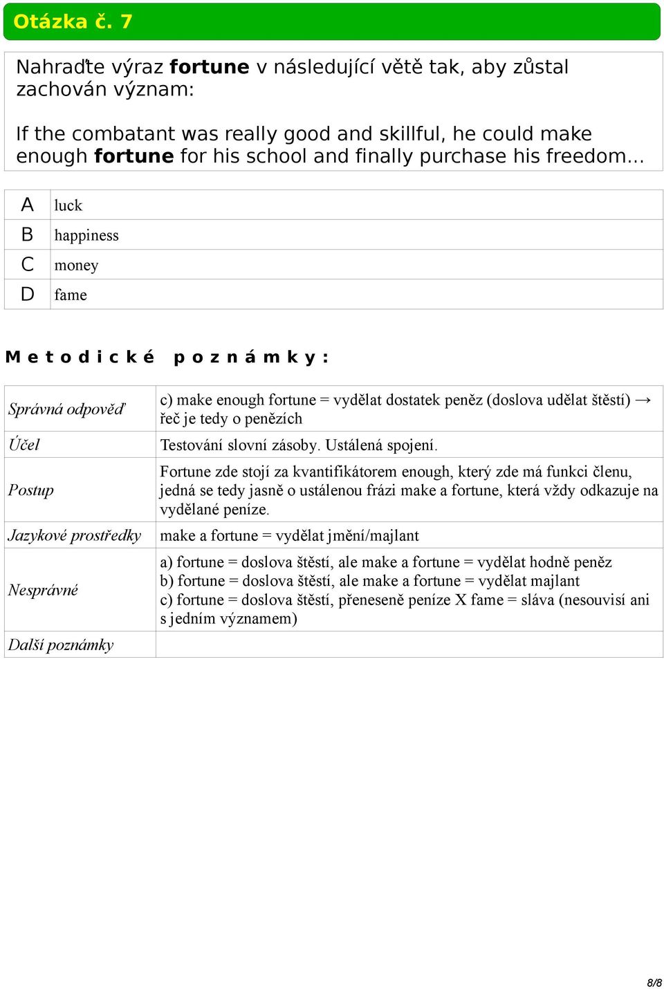 freedom... luck happiness money fame alší poznámky c) make enough fortune = vydělat dostatek peněz (doslova udělat štěstí) řeč je tedy o penězích Testování slovní zásoby. Ustálená spojení.