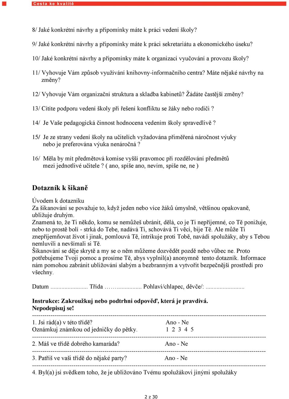 12/ Vyhovuje Vám organizační struktura a skladba kabinetů? Ţádáte častější změny? 13/ Cítíte podporu vedení školy při řešení konfliktu se ţáky nebo rodiči?