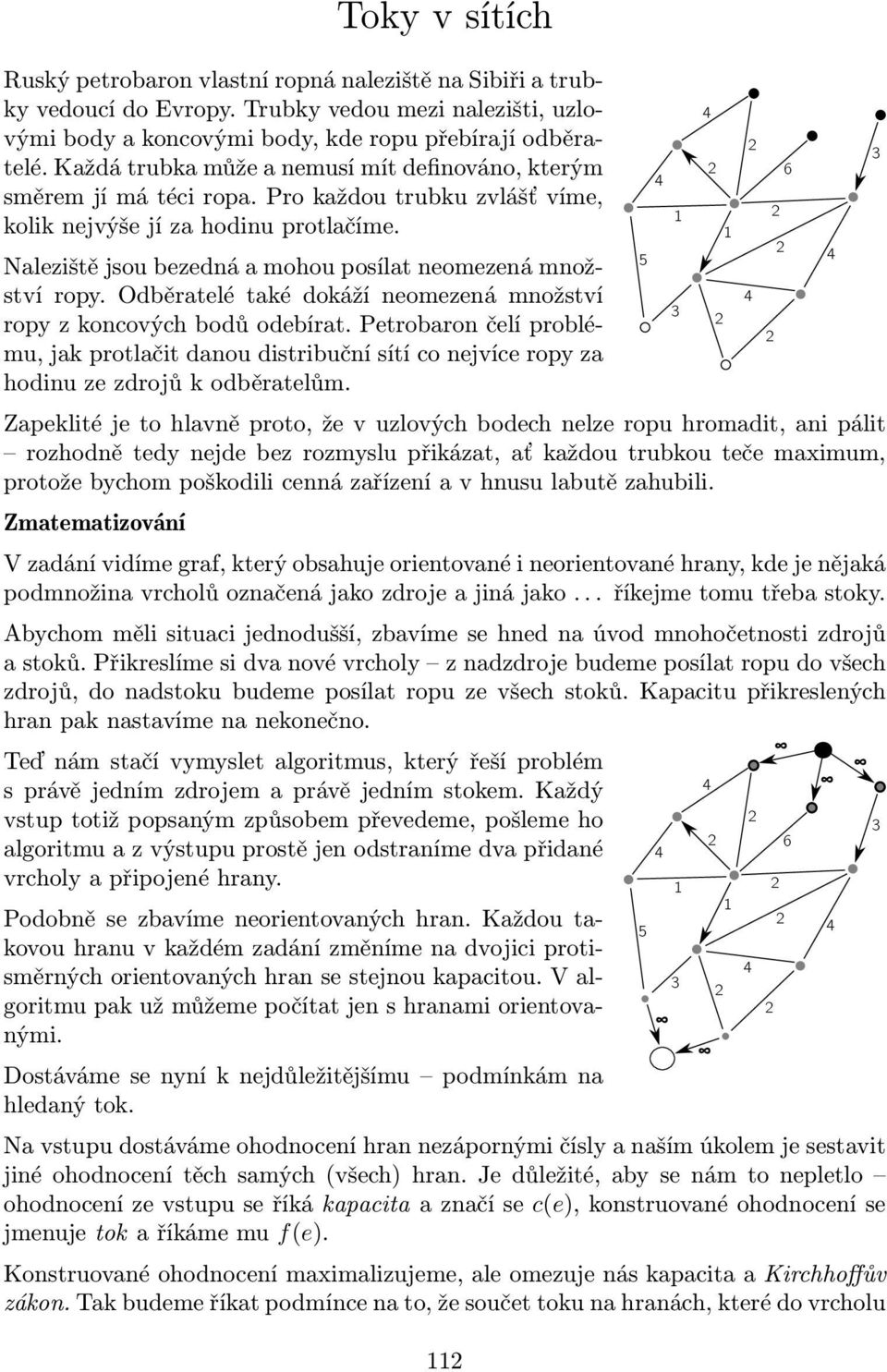 Naleziště jsou bezedná a mohou posílat neomezená množství ropy. Odběratelé také dokáží neomezená množství ropy z koncových bodů odebírat.